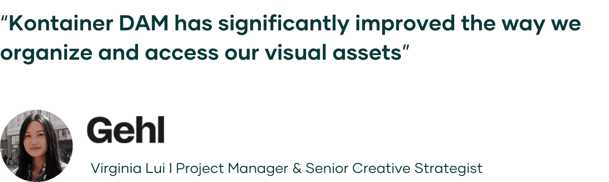 Quote with accompanying image and company logo. Virginia Lui, Project Manager & Senior Creative Strategist at Gehl: “Kontainer DAM has significantly improved the way we organize and access our visual assets”