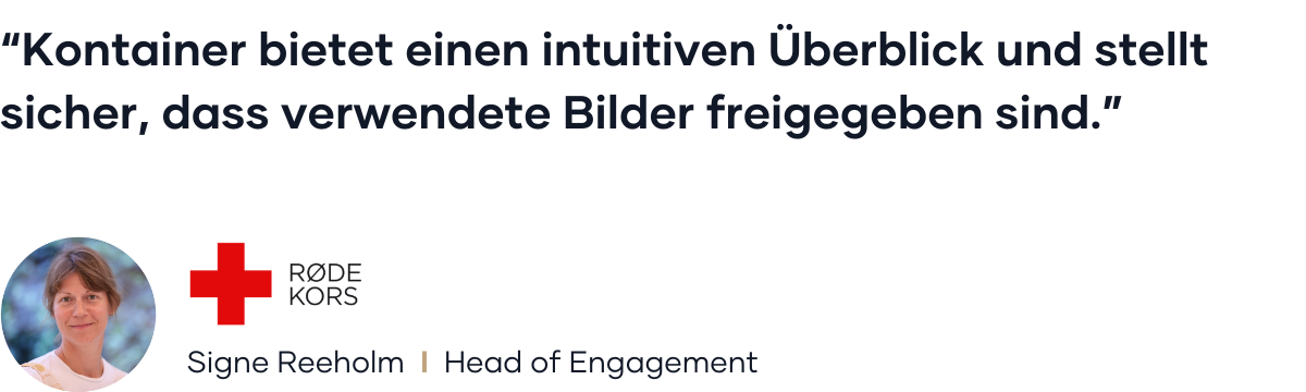 "Kontainer bietet einen intuitiven Überblick und stellt sicher, dass verwendete Bilder freigegeben sind" Signe Reeholm I Head of Engagement